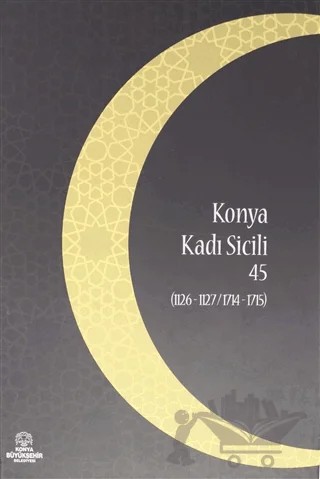 Konya Kadı Sicili 45 – Cemal Çetin, İzzet Sak – Konya Büyükşehir Belediyesi Kültür A.Ş. Yayınları kitap kapağı
