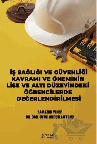 İş Sağlığı ve Güvenliği Kavramı ve Öneminin Lise ve Altı Düzeyindeki Öğrencilerde Değerlendirilmesi – Abdullah Tunç, Ramazan Yener – Serüven Yayınevi kitap kapağı
