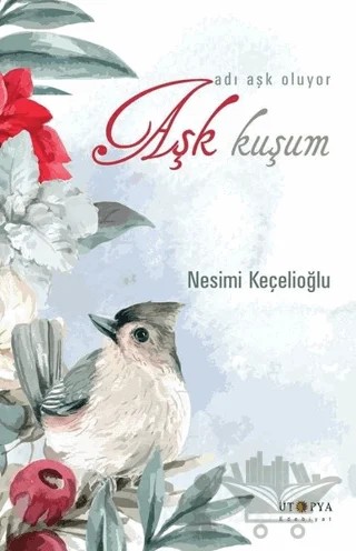 Aşk Kuşum – Nesimi Keçelioğlu – Ütopya Yayınevi kitap kapağı
