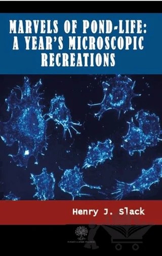 Marvels of Pond-life: A Year's Microscopic Recreations – Henry J. Slack – Platanus Publishing kitap kapağı