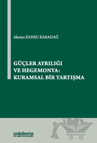Güçler Ayrılığı ve Hegemonya: Kuramsal Bir Tartışma – Akasya Kansu Karadağ – On İki Levha Yayınları kitap kapağı