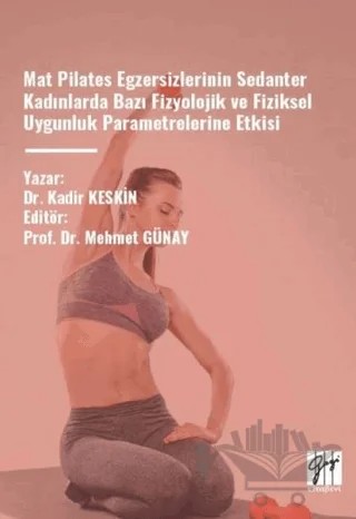 Mat Pilates Egzersizlerinin Sedanter Kadınlarda Bazı Fizyolojik Ve Fiziksel – Kadir Keskin – Gazi Kitabevi kitap kapağı