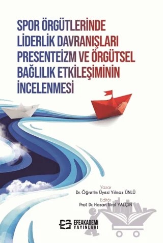 Spor Örgütlerinde Liderlik Davranışları Presenteizm ve Örgütsel Bağlılık Etkileşiminin İncelenmesi – Yılmaz Ünlü, Hasan Birol Yalçın – Efe Akademi Yayınları kitap kapağı