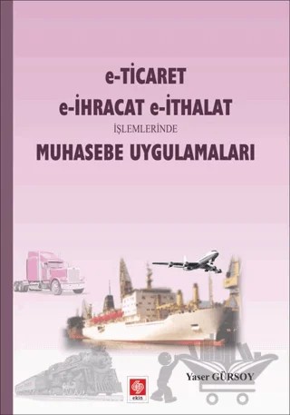 E-Ticaret, E-İhracat E-İthalat İşlemlerinde Muhasebe Uygulamaları – Yaser Gürsoy – Ekin Basım Yayın kitap kapağı