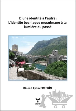 D’une İdentite a l’autre: L’identite Bosniaque Musulmane a La lumiere Du Passe – Bülend Aydın Ertekin – Umuttepe Yayınları kitap kapağı