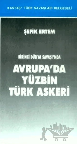 Birinci Dünya Savaşı’nda Avrupa’da Yüzbin Türk Askeri – Şefik Ertem – Kastaş Yayınları kitap kapağı