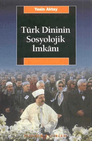 Türk Dininin Sosyolojik İmkanı – Yasin Aktay – İletişim Yayınevi kitap kapağı