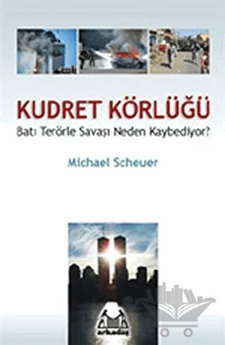 Kudret Körlüğü Batı Terörle Savaşını Neden Kaybediyor? – Michael Scheuer – Arkadaş Yayınları kitap kapağı