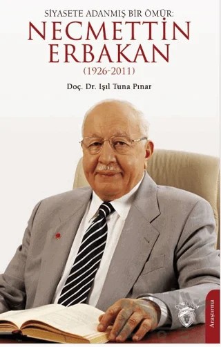 Siyasete Adanmış Bir Ömür: Necmettin Erbakan (1926-2011) – Işıl Tuna Pınar – Dorlion Yayınları kitap kapağı