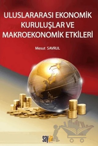 Uluslararası Ekonomik Kuruluşlar ve Makroekonomik Etkileri – Mesut Savrul – Sayda Yayınları kitap kapağı
