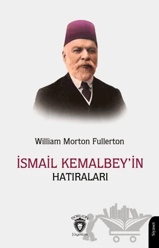 İsmail Kemal Bey’in Hatıraları – William Morton Fullerton – Dorlion Yayınları kitap kapağı