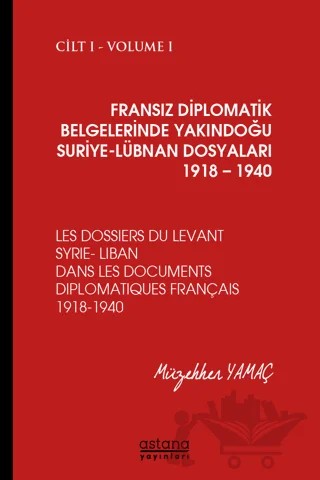 Fransız Diplomatik Belgelerinde Yakındoğu Suriye - Lübnan Dosyaları 1918 - 1940 Cilt 1 – Müzehher Yamaç – Astana Yayınları kitap kapağı