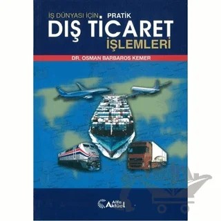 İş Dünyası İçin Pratik Dış Ticaret İşlemleri – Osman Barbaros Kemer – Alfa Aktüel Yayınları kitap kapağı