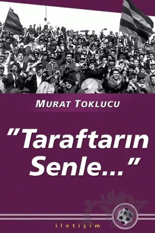 Taraftarın Senle... – Murat Toklucu – İletişim Yayınevi kitap kapağı