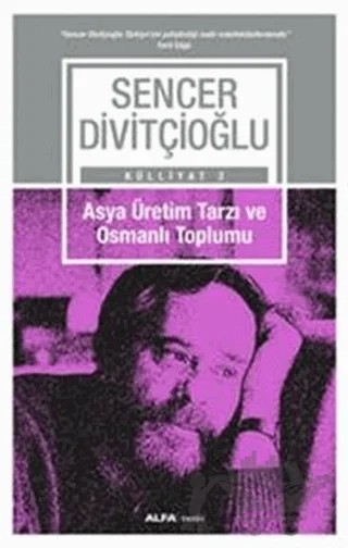 Asya Üretim Tarzı ve Osmanlı Toplumu - Külliyat 2 – Sencer Divitçioğlu – Alfa Yayınları kitap kapağı