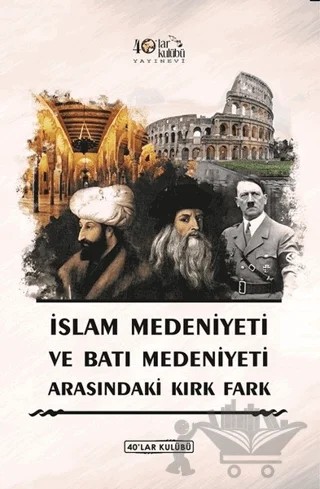İslam Medeniyeti ve Batı Medeniyeti Arasındaki Kırk Fark – Kolektif – 40’lar Kulübü Yayınevi kitap kapağı