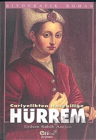 Cariyelikten Hasekiliğe - Hürrem – Erdem Sabih Anılan – Etkin Yayınevi kitap kapağı