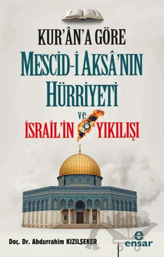 Kur'an'a Göre Mescid-i Aksa'nın Hürriyeti ve İsrail'in Yıkılışı – Abdurrahim Kızılşeker – Ensar Neşriyat kitap kapağı