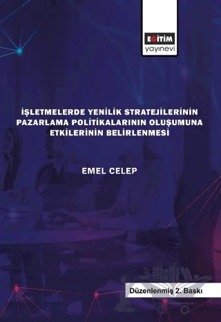 İşletmelerde Yenilik Stratejilerinin Pazarlama Politikalarının Oluşumuna Etkilerinin Belirlenmesi – Emel Celep – Eğitim Yayınevi - Bilimsel Eserler kitap kapağı