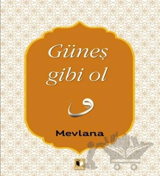 Güneş Gibi Ol – Mevlana Celaleddin Rumi – Ehil Yayınları kitap kapağı
