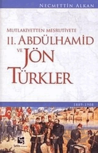 Mutlakiyetten Meşrutiyete 2. Abdülhamid ve Jön Türkler – Necmettin Alkan – Selis Kitaplar kitap kapağı