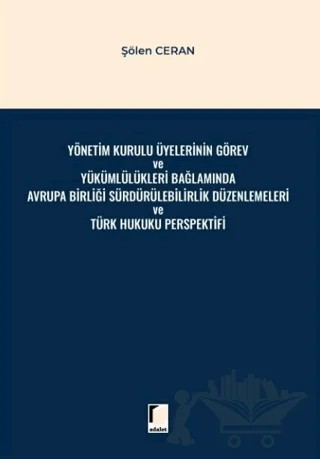 Yönetim Kurulu Üyelerinin Görev ve Yükümlülükleri Bağlamında Avrupa Birliği Sürdürülebilirlik Düzenlemeleri ve Türk Hukuku Perspektifi – Şölen Ceran – Adalet Yayınevi kitap kapağı