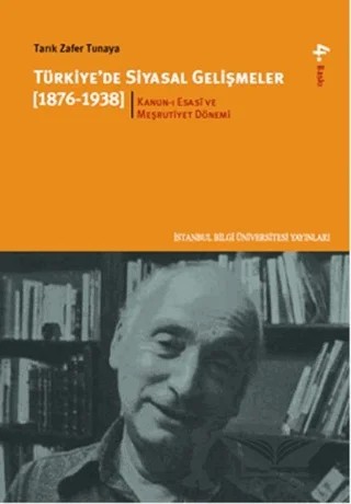 Türkiye`de Siyasal Gelişmeler 1 (1876-1938) Kanun-ı Esasî ve Meşrutiyet Dönemi – Tarık Zafer Tunaya – İstanbul Bilgi Üniversitesi Yayınları kitap kapağı