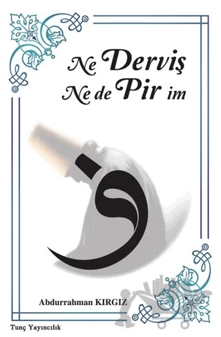 Ne Derviş Ne de Pirim – Abdurrahman Kırgız – Tunç Yayıncılık kitap kapağı