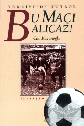 Bu Maçı Alıcaz! – Can Kozanoğlu – İletişim Yayınevi kitap kapağı