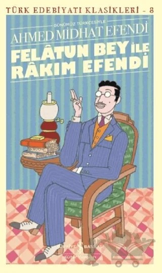 Felatun Bey ile Rakım Efendi (Günümüz Türkçesiyle) – Ahmet Mithat Efendi – İş Bankası Kültür Yayınları kitap kapağı