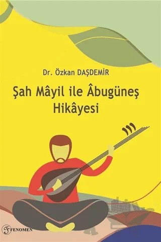 Şah Mayil İle Abugüneş Hikayesi – Özkan Daşdemir – Fenomen Yayıncılık kitap kapağı