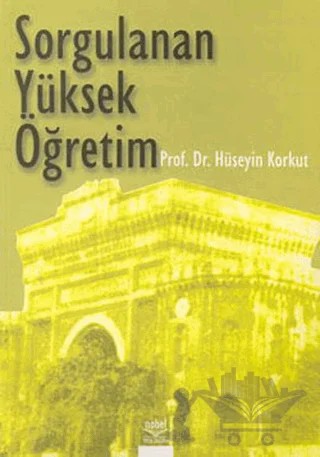 Sorgulanan Yüksek Öğretim – Hüseyin Korkut – Nobel Akademik Yayıncılık kitap kapağı
