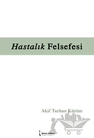 Hastalık Felsefesi – Akif Turhan Kürüm – İkinci Adam Yayınları kitap kapağı