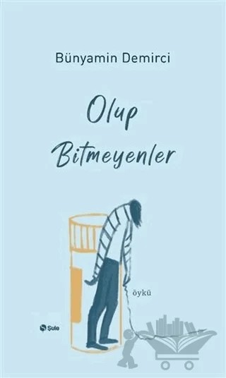 Olup Bitmeyenler – Bünyamin Demirci – Şule Yayınları kitap kapağı