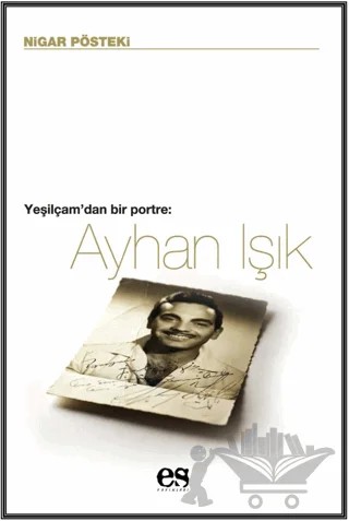 Ayhan Işık Yeşilçam’dan Bir Portre – Nigar Pösteki – Es Yayınları kitap kapağı