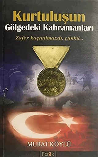Kurtuluşun Gölgedeki Kahramanları – Murat Köylü – Fark Yayınları kitap kapağı