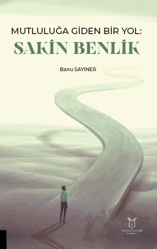 Mutluluğa Giden Bir Yol Sakin Benlik – Banu Sayıner – Akademisyen Kitabevi kitap kapağı