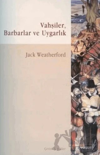 Vahşiler, Barbarlar ve Uygarlık – Jack Weatherford – Versus Kitap Yayınları kitap kapağı