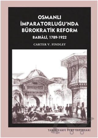 Osmanlı İmparatorluğu’nda Bürokratik Reform Babıali (1789-1922) – Carter Vaughn Findley – Tarih Vakfı Yurt Yayınları kitap kapağı