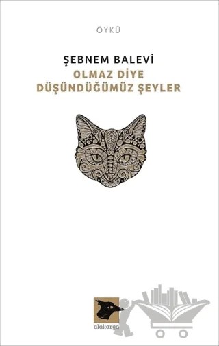 Olmaz Diye Düşündüğümüz Şeyler – Şebnem Balevi – Alakarga Sanat Yayınları kitap kapağı