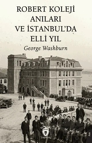 Robert Koleji Anıları ve İstanbul’da Elli Yıl – George Washburn – Dorlion Yayınları kitap kapağı