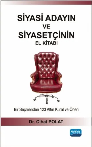 SİYASİ ADAYIN VE SİYASETÇİNİN EL KİTABI - Bir Seçmenden 123 Altın Kural ve Öneri – Cihat POLAT – Nobel Akademik Yayıncılık kitap kapağı