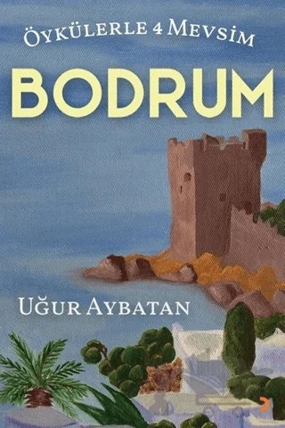 Öykülerle 4 Mevsim - Bodrum – Uğur Aybatan – Cinius Yayınları kitap kapağı