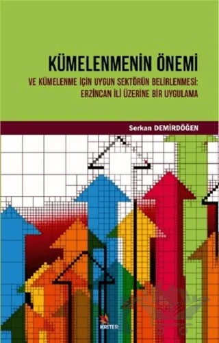 Kümelenmenin Önemi ve Kümelenme İçin Uygun Sektörün Belirlenmesi: Erzincan İli Üzerine Bir Uygulama – Serkan Demirdöğen – Kriter Yayınları kitap kapağı
