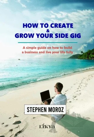 How To Create & Grow Your Side Gig – Stephen Moroz – Likya kitap kapağı