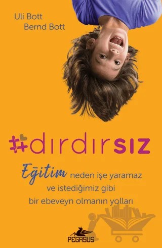 Dırdırsız: Eğitim neden işe yaramaz ve istediğimiz gibi bir ebeveyn olmanın yolları – Uli Bott, Bernd Bott – Pegasus Yayınları kitap kapağı