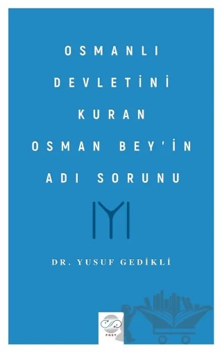 Osmanlı Devletini Kuran Osman Bey’in Adı Sorunu – Yusuf Gedikli – Post Yayınevi kitap kapağı