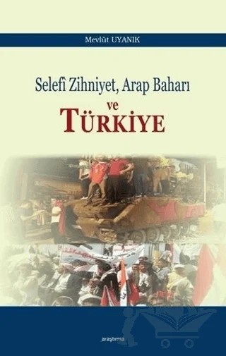 Selefi Zihniyet Arap Baharı ve Türkiye – Mevlüt Uyanık – Araştırma Yayınları kitap kapağı