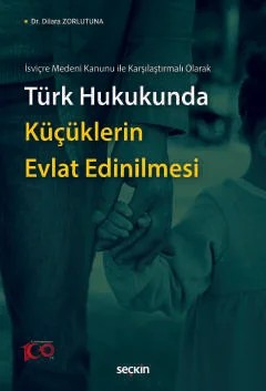 İsviçre Medeni Kanunu ile Karşılaştırmalı OlarakTürk Hukukunda Küçüklerin Evlat Edinilmesi – Dilara Zorlutuna – Seçkin Yayıncılık kitap kapağı