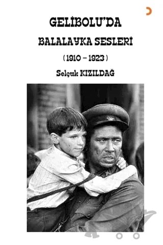 Gelibolu’da Balalayka Sesleri (1910-1923) – Selçuk Kızıldağ – Cinius Yayınları kitap kapağı